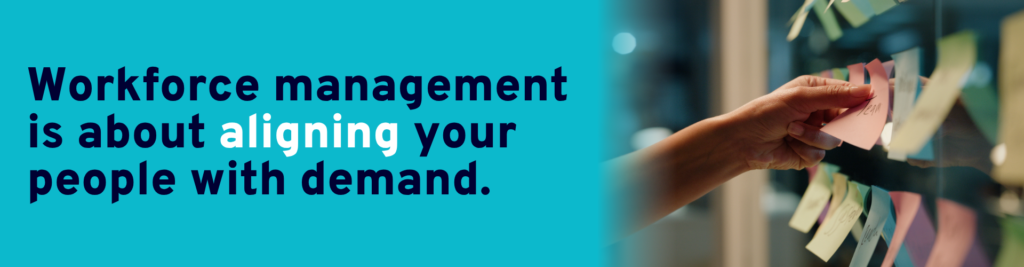 Workforce management is about aligning your people with demand