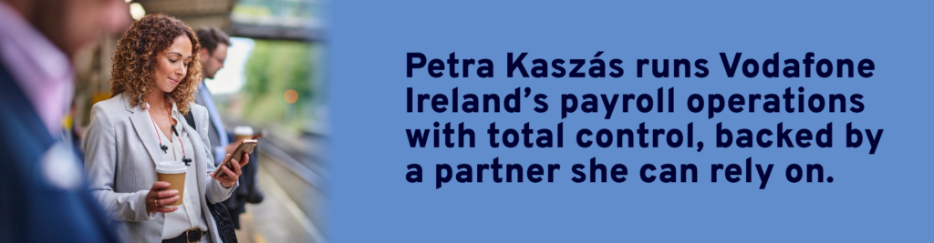 Petra Kaszás runs Vodafone Ireland’s payroll operations with total control, backed by a partner she can rely on.